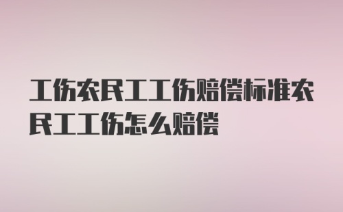 工伤农民工工伤赔偿标准农民工工伤怎么赔偿