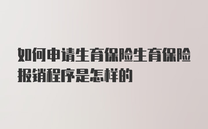 如何申请生育保险生育保险报销程序是怎样的