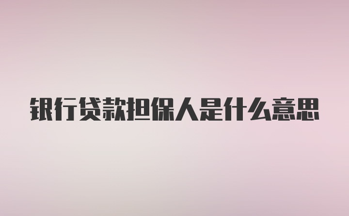 银行贷款担保人是什么意思