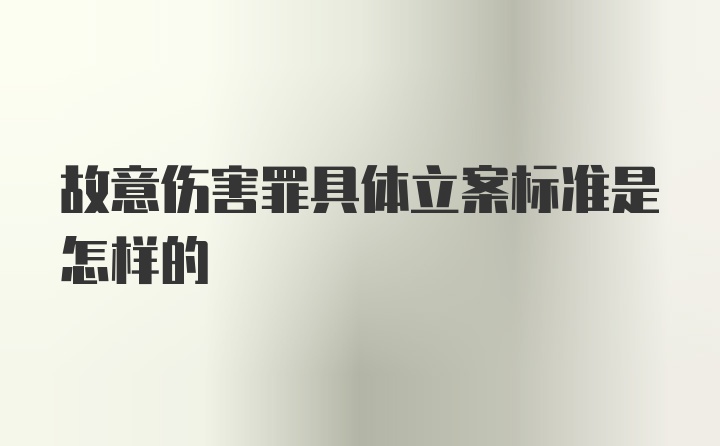 故意伤害罪具体立案标准是怎样的