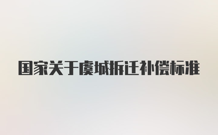 国家关于虞城拆迁补偿标准