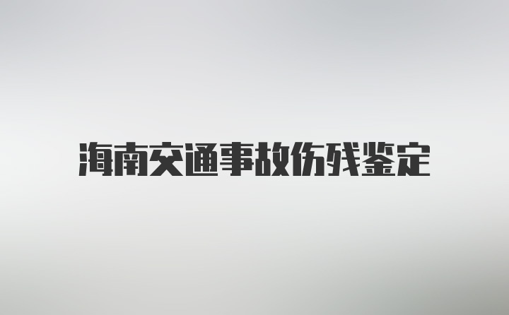 海南交通事故伤残鉴定