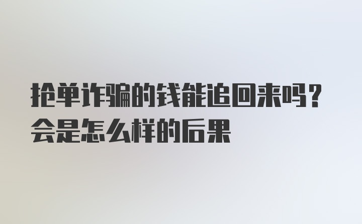 抢单诈骗的钱能追回来吗？会是怎么样的后果