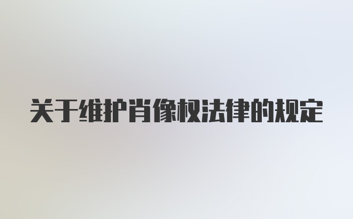 关于维护肖像权法律的规定