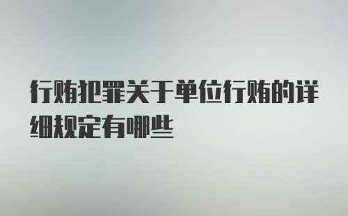 行贿犯罪关于单位行贿的详细规定有哪些