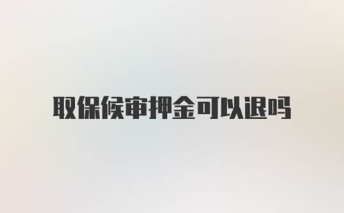 取保候审押金可以退吗