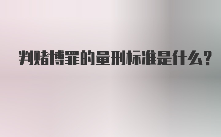 判赌博罪的量刑标准是什么?