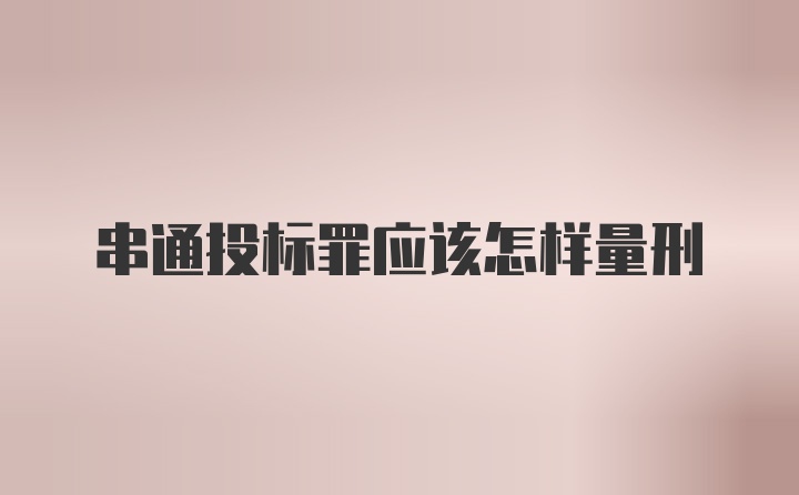 串通投标罪应该怎样量刑