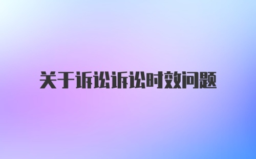 关于诉讼诉讼时效问题