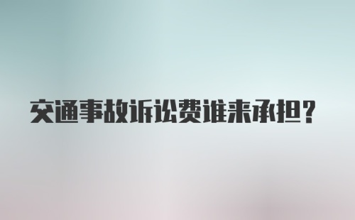 交通事故诉讼费谁来承担?