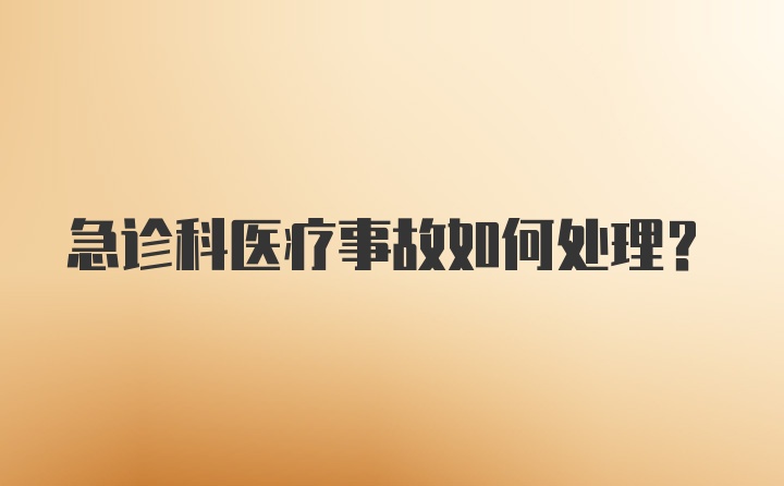 急诊科医疗事故如何处理?