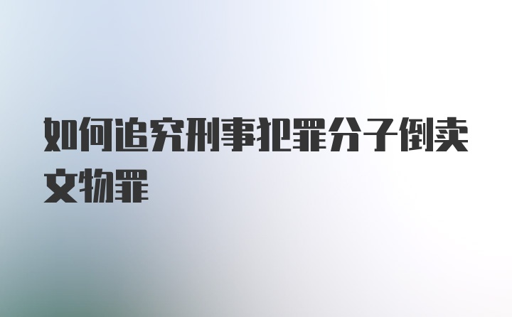 如何追究刑事犯罪分子倒卖文物罪