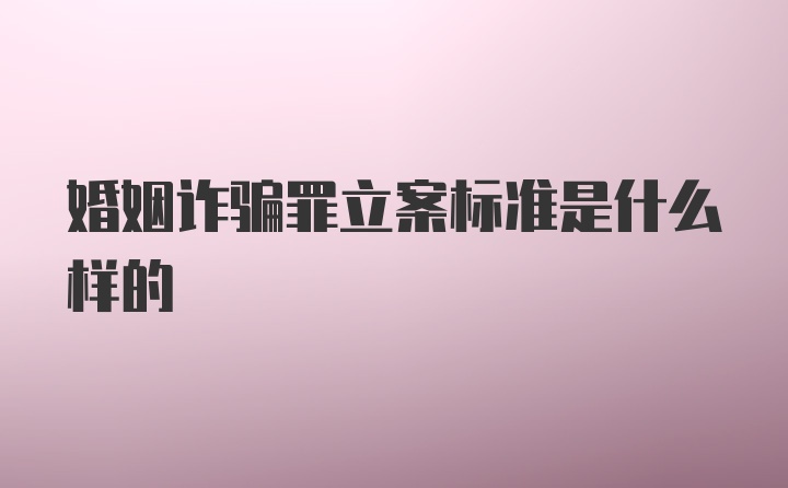 婚姻诈骗罪立案标准是什么样的