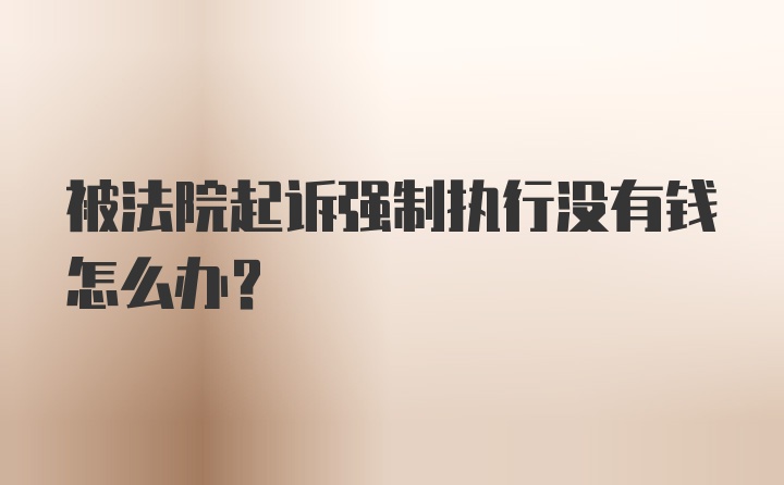 被法院起诉强制执行没有钱怎么办？