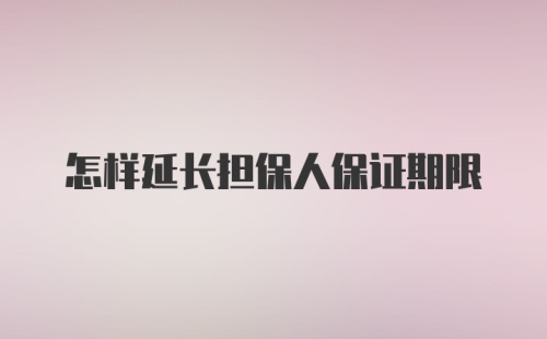 怎样延长担保人保证期限