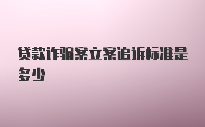 贷款诈骗案立案追诉标准是多少