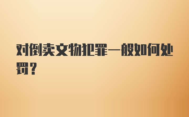 对倒卖文物犯罪一般如何处罚?