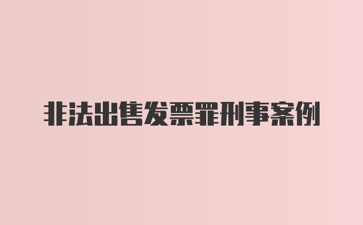 非法出售发票罪刑事案例