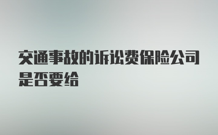 交通事故的诉讼费保险公司是否要给