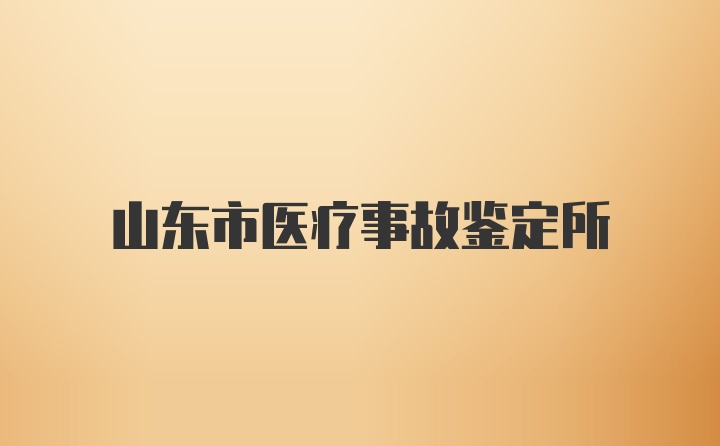 山东市医疗事故鉴定所