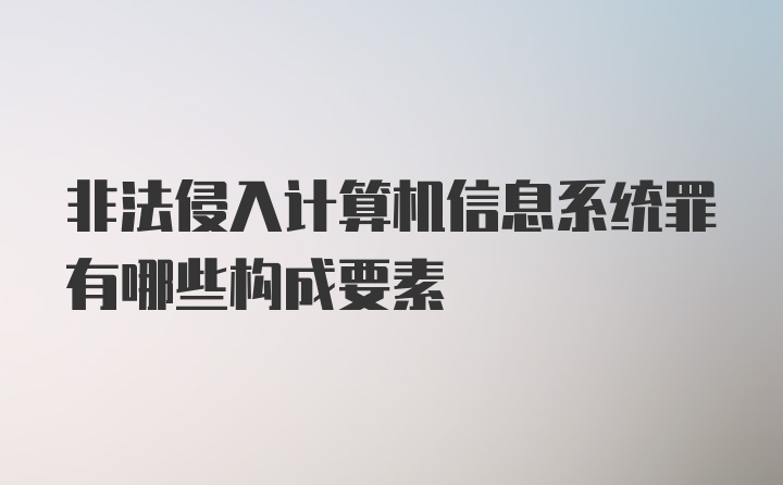 非法侵入计算机信息系统罪有哪些构成要素