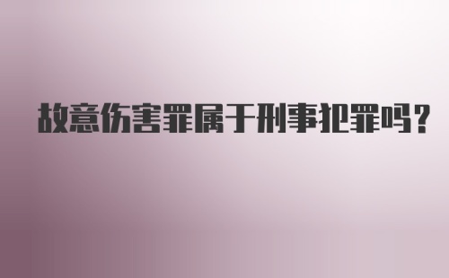 故意伤害罪属于刑事犯罪吗？