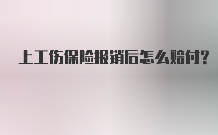 上工伤保险报销后怎么赔付？