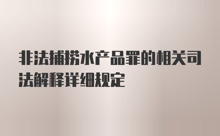 非法捕捞水产品罪的相关司法解释详细规定