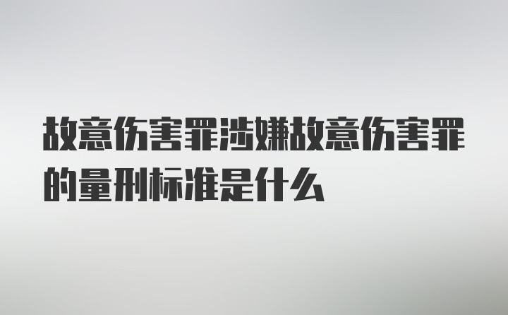 故意伤害罪涉嫌故意伤害罪的量刑标准是什么