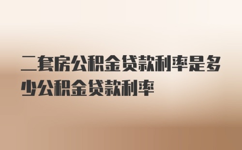 二套房公积金贷款利率是多少公积金贷款利率