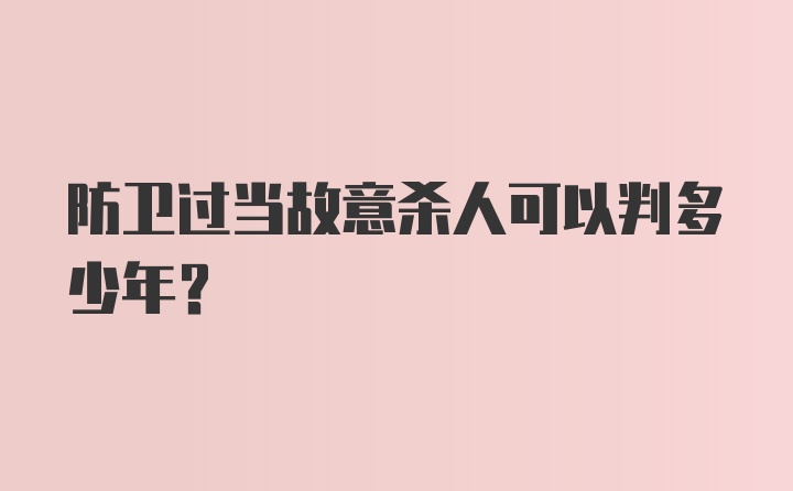 防卫过当故意杀人可以判多少年？