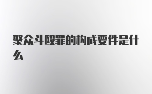 聚众斗殴罪的构成要件是什么