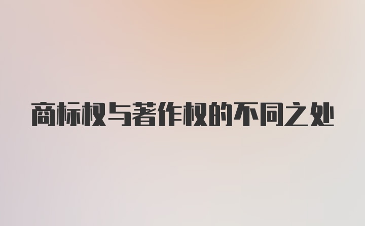 商标权与著作权的不同之处