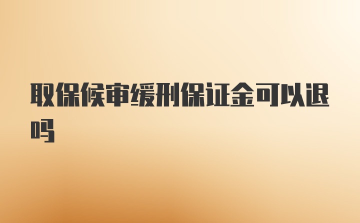 取保候审缓刑保证金可以退吗