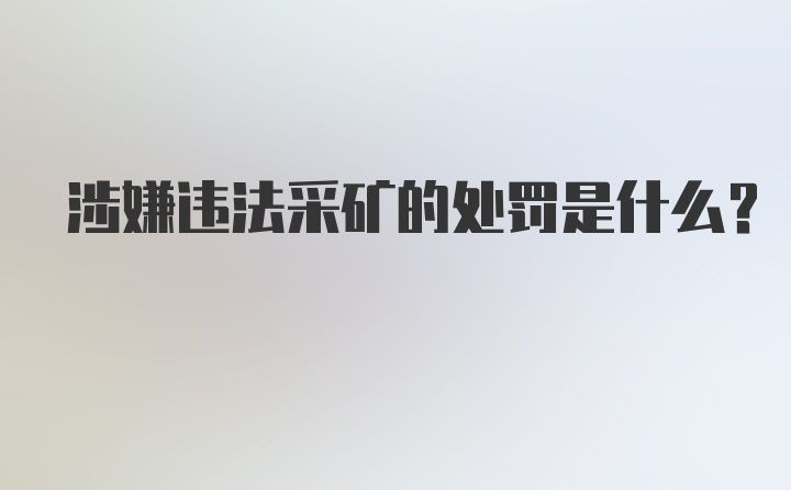 涉嫌违法采矿的处罚是什么？