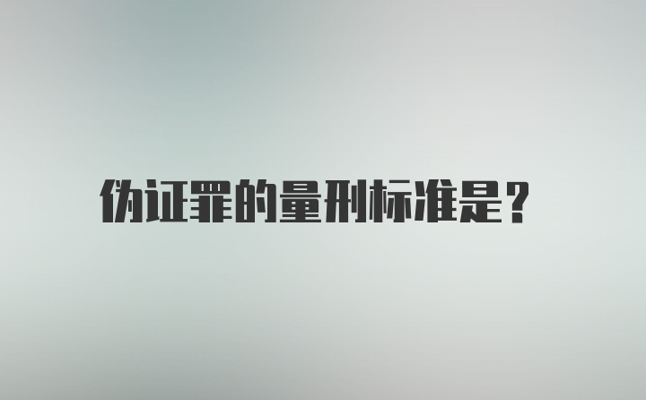 伪证罪的量刑标准是？