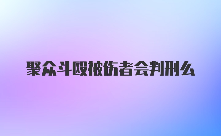 聚众斗殴被伤者会判刑么