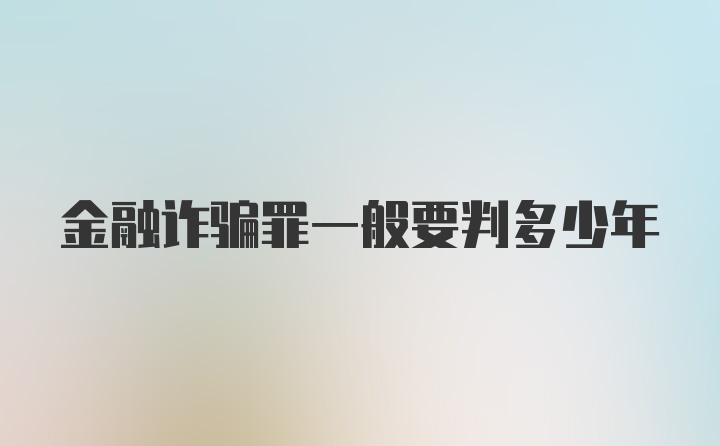 金融诈骗罪一般要判多少年