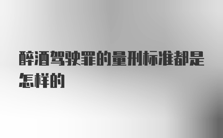 醉酒驾驶罪的量刑标准都是怎样的