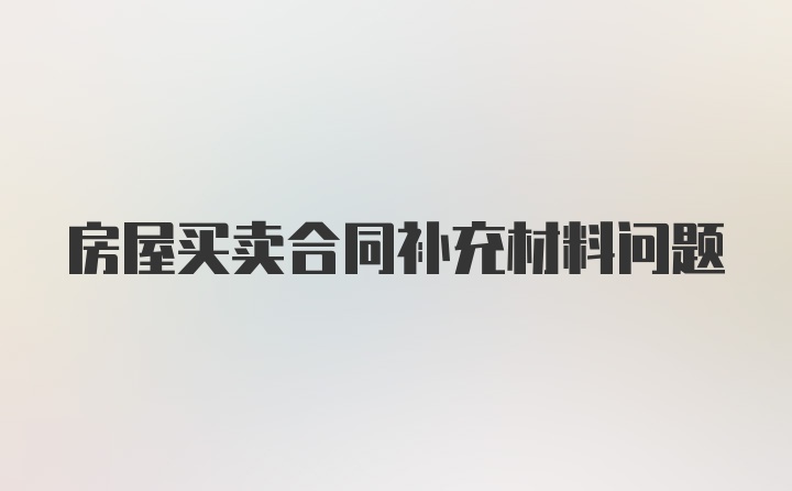 房屋买卖合同补充材料问题