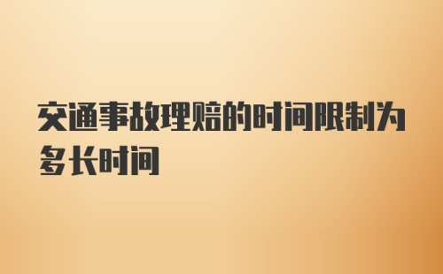 交通事故理赔的时间限制为多长时间