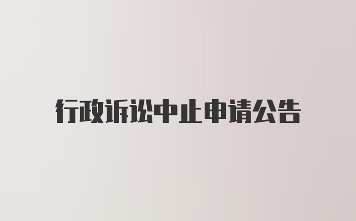 行政诉讼中止申请公告