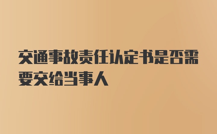 交通事故责任认定书是否需要交给当事人