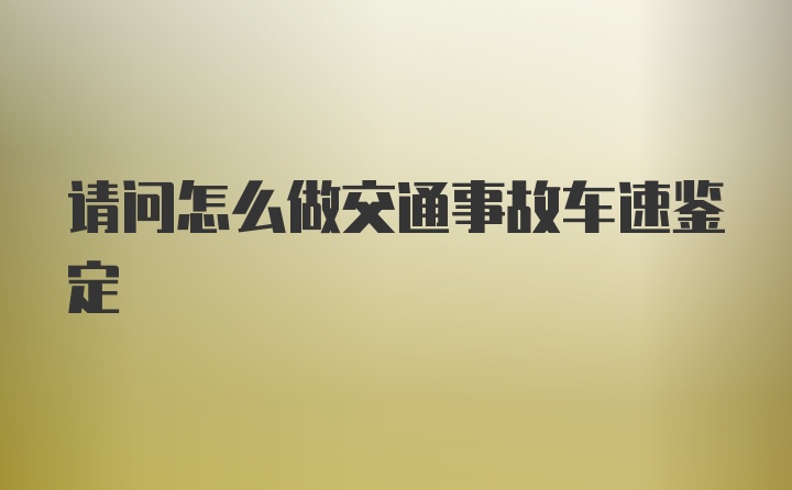 请问怎么做交通事故车速鉴定