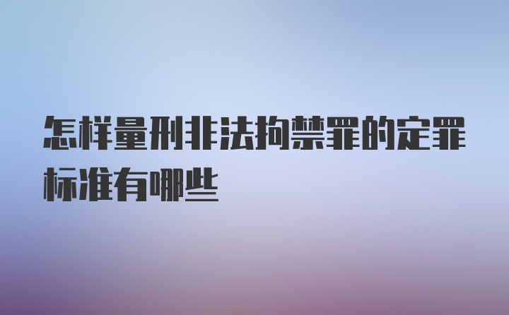 怎样量刑非法拘禁罪的定罪标准有哪些