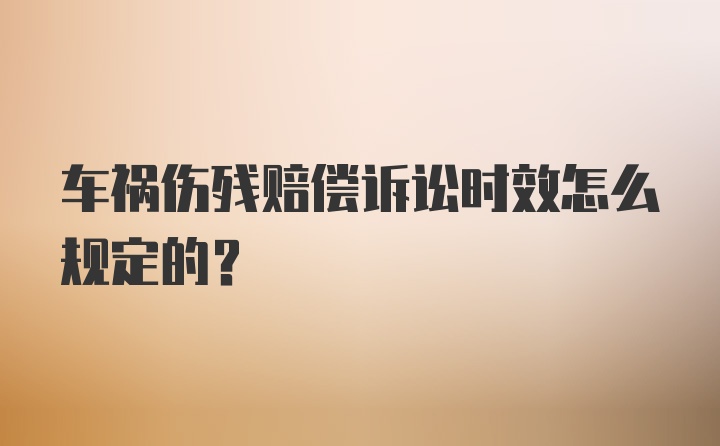 车祸伤残赔偿诉讼时效怎么规定的？