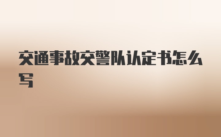 交通事故交警队认定书怎么写