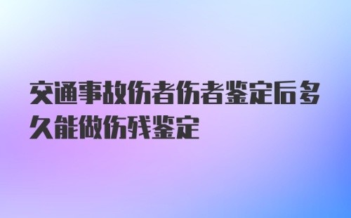 交通事故伤者伤者鉴定后多久能做伤残鉴定