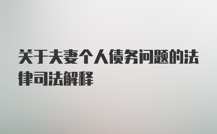 关于夫妻个人债务问题的法律司法解释