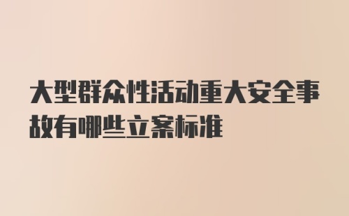 大型群众性活动重大安全事故有哪些立案标准